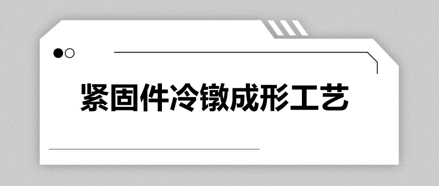 緊固件冷鐓成形工藝，一次給你講清楚