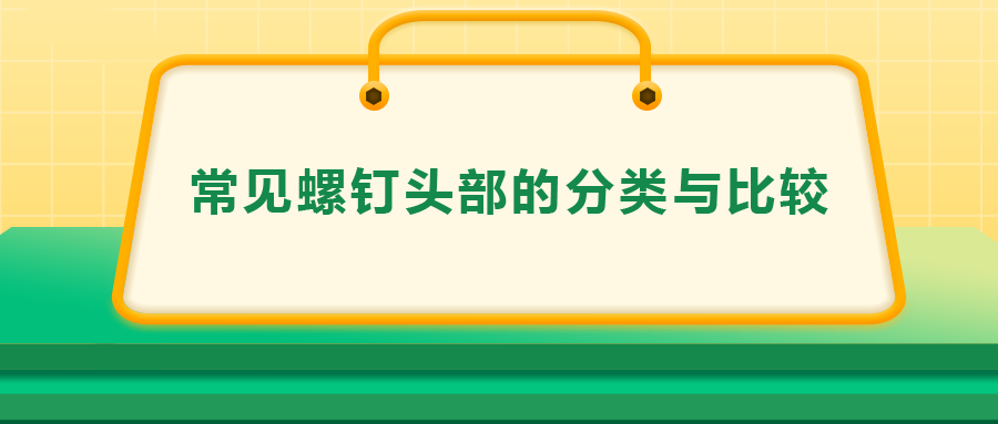 常見螺釘頭部的分類與比較，一次給你講清楚