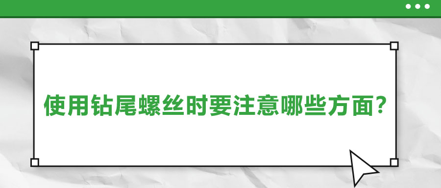 使用鉆尾螺絲時(shí)要注意哪些方面？