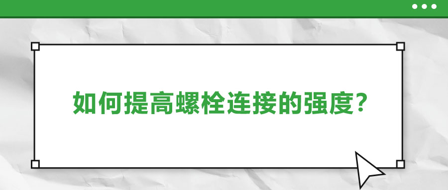 如何提高螺栓連接的強(qiáng)度？