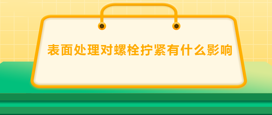 表面處理對螺栓擰緊有什么影響