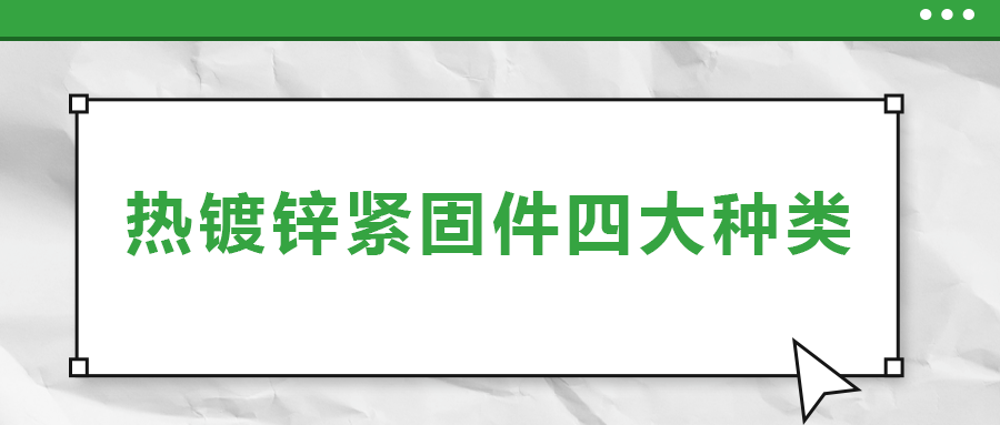 熱鍍鋅緊固件四大種類，你了解多少