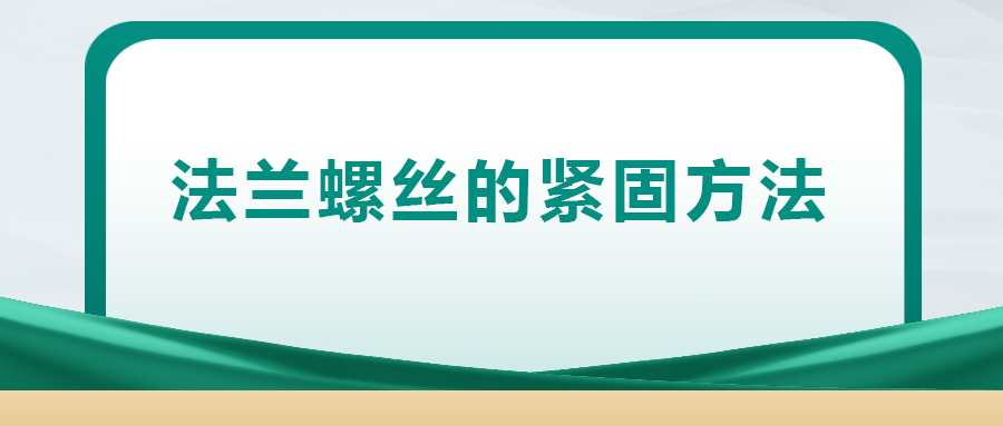 法蘭螺絲的緊固方法，一次給你講清楚