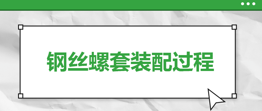 鋼絲螺套裝配過程，一次給你講清楚！