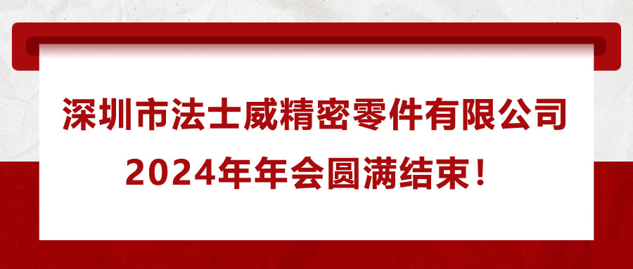 深圳市法士威精密零件有限公司2024年年會圓滿結束！