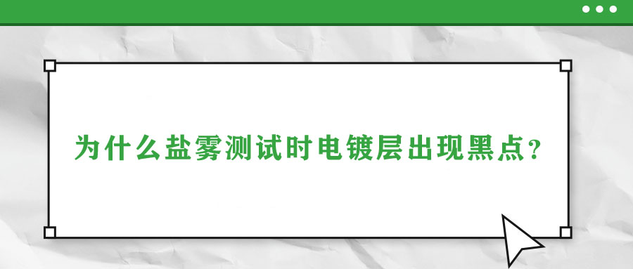 為什么鹽霧測試時(shí)電鍍層出現(xiàn)黑點(diǎn)？