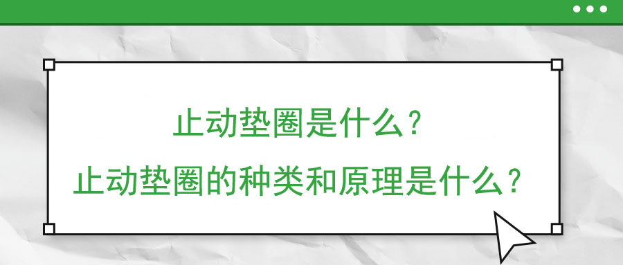 止動墊圈是什么？止動墊圈的種類和原理是什么？