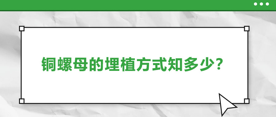 銅螺母的埋植方式知多少？