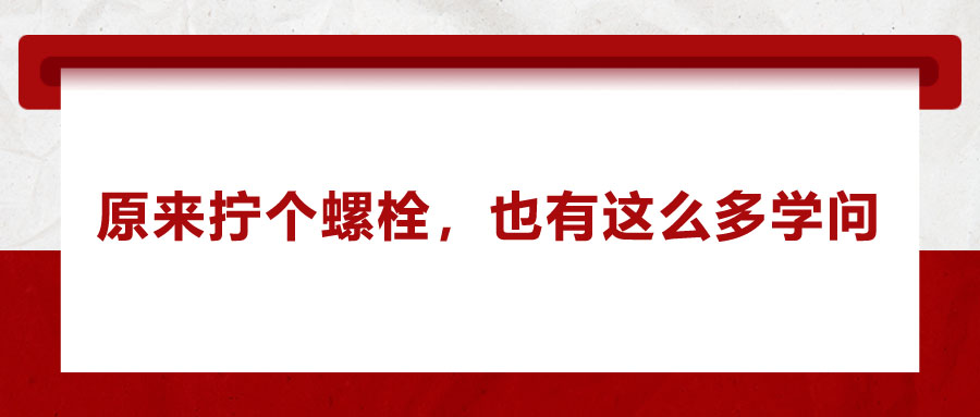 原來(lái)擰個(gè)螺栓，也有這么多學(xué)問(wèn)