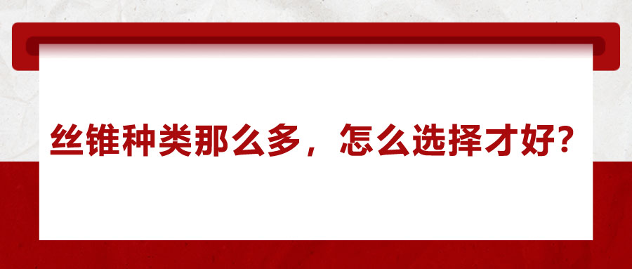 絲錐種類(lèi)那么多，怎么選擇才好？