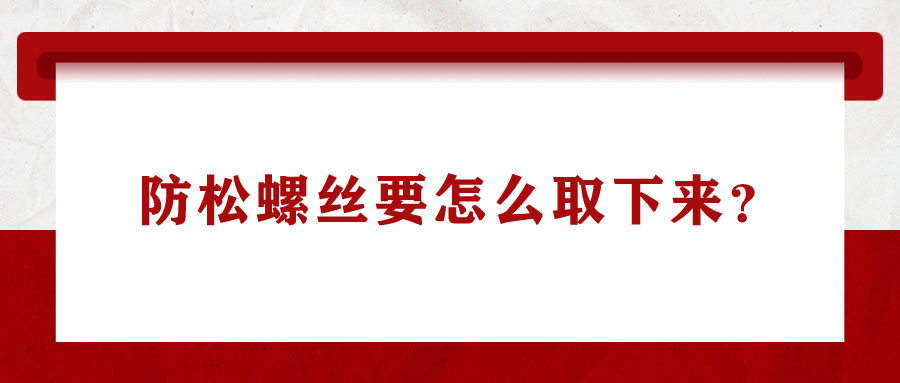 防松螺絲要怎么取下來？