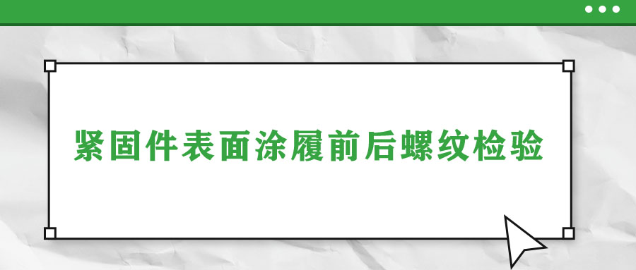 緊固件表面涂履前后螺紋檢驗(yàn)