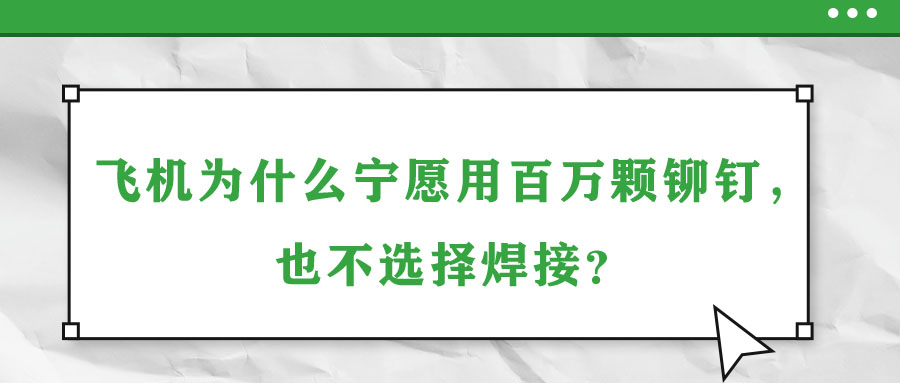 飛機(jī)為什么寧愿用百萬顆鉚釘，也不選擇焊接？