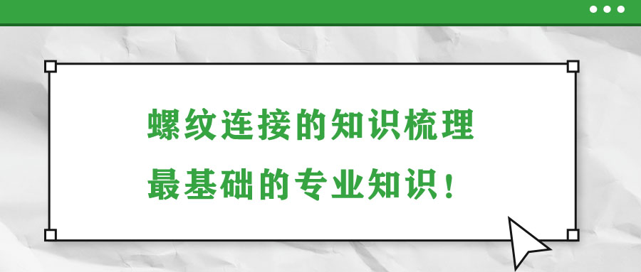 螺紋連接的知識梳理，最基礎(chǔ)的專業(yè)知識！